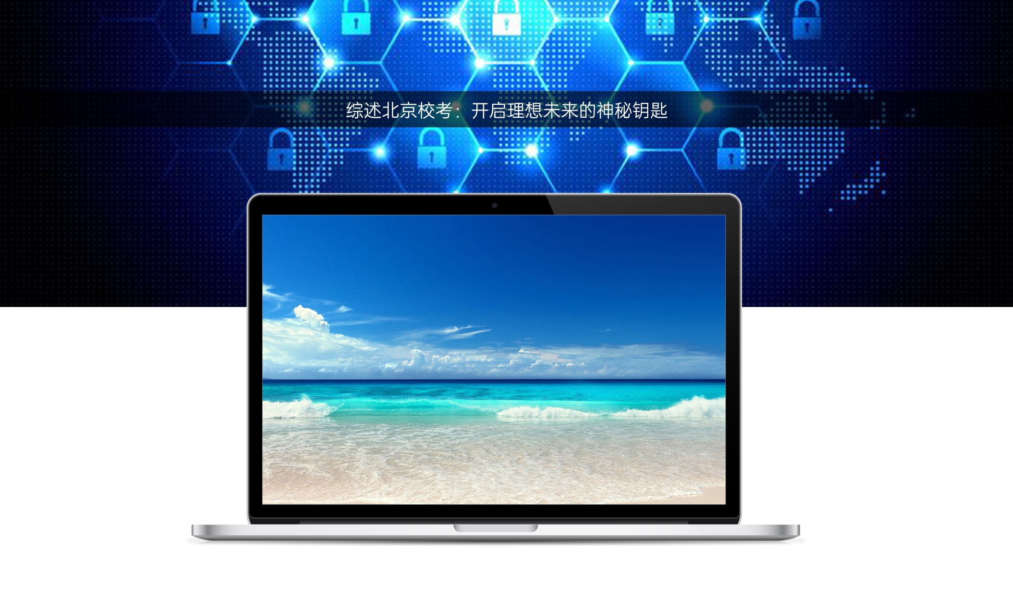 综述北京校考：开启理想未来的神秘钥匙